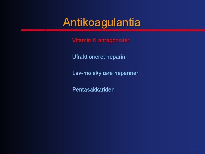 Antikoagulantia Vitamin K antagonister Ufraktioneret heparin Lav-molekylære hepariner Pentasakkarider 1350 g. 8 