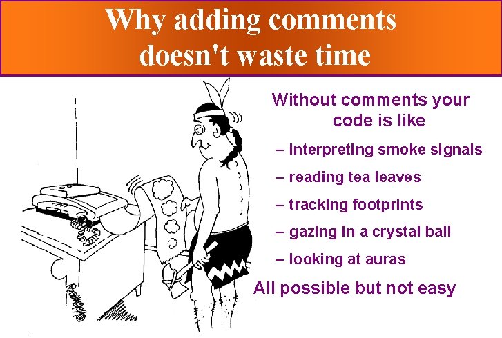 Why adding comments doesn't waste time Without comments your code is like – interpreting