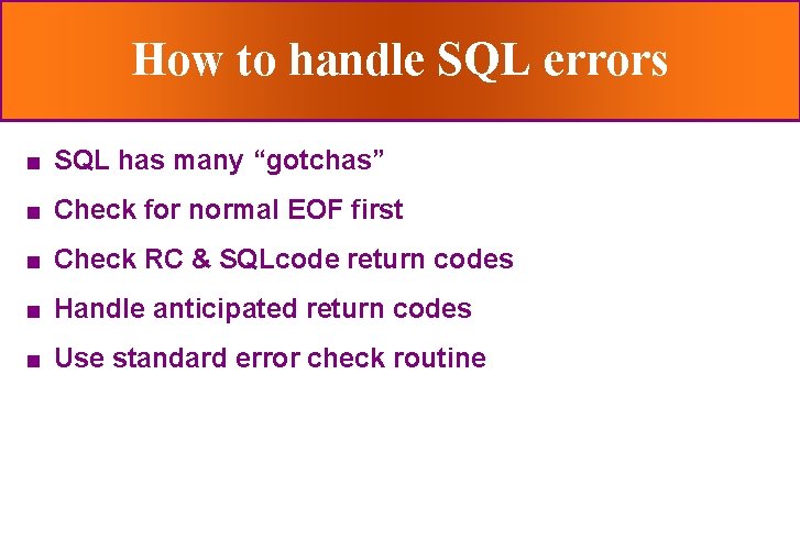 How to handle SQL errors n SQL has many “gotchas” n Check for normal