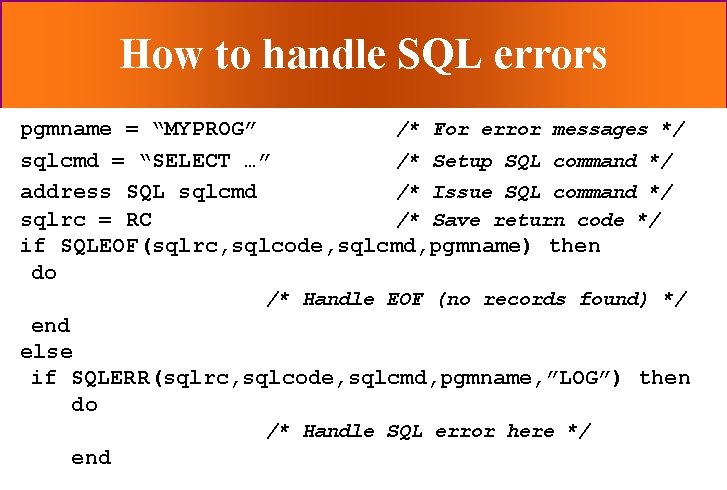 How to handle SQL errors pgmname = “MYPROG” /* For error messages */ sqlcmd