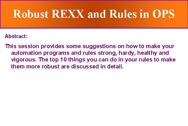 Robust REXX and Rules in OPS Abstract: This session provides some suggestions on how