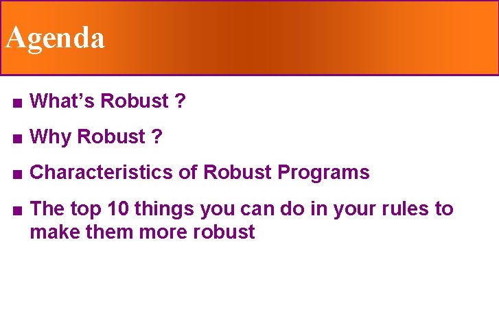 Agenda n What’s Robust ? n Why Robust ? n Characteristics of Robust Programs