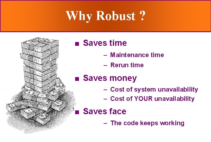 Why Robust ? n Saves time – Maintenance time – Rerun time n Saves