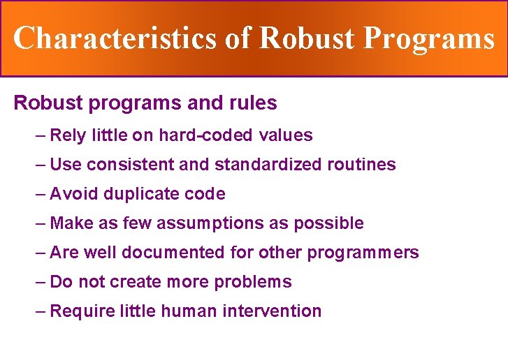 Characteristics of Robust Programs Robust programs and rules – Rely little on hard-coded values