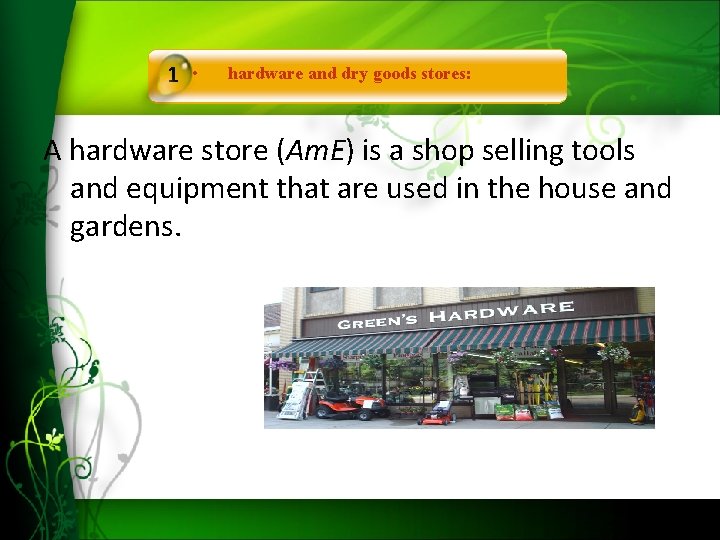 1 • hardware and dry goods stores: A hardware store (Am. E) is a