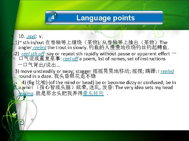 4 Language points • 10. reel: v. 1)~ sth in/out 在卷轴等上缠绕（某物); 从卷轴等上抽出（某物）The angler reeled