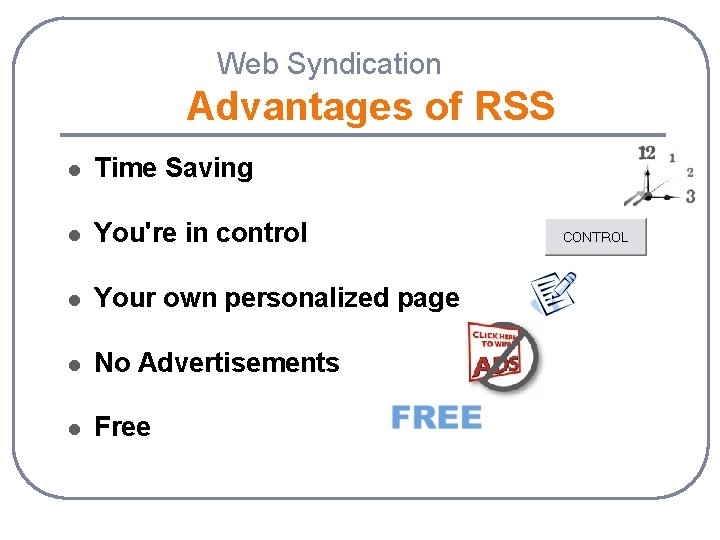 Web Syndication Advantages of RSS l Time Saving l You're in control l Your
