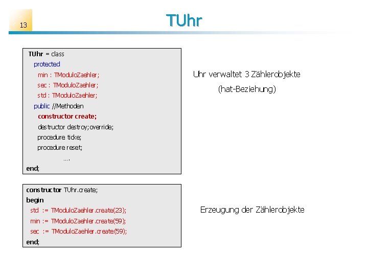 TUhr 13 TUhr = class protected min : TModulo. Zaehler; Uhr verwaltet 3 Zählerobjekte