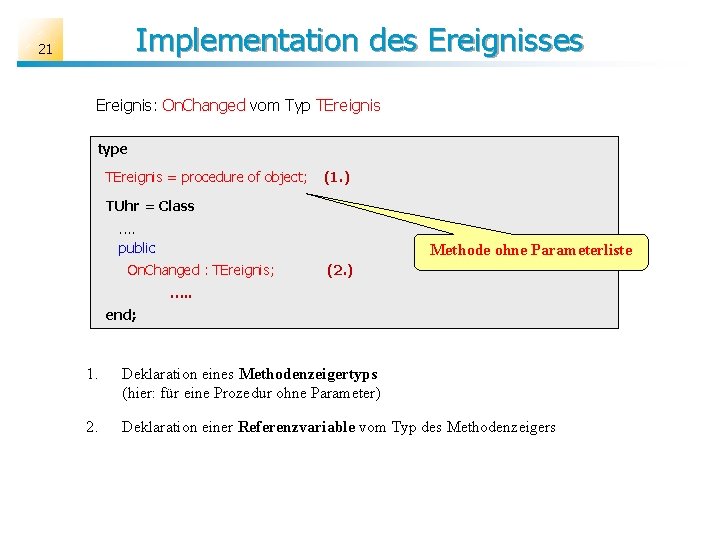 Implementation des Ereignisses 21 Ereignis: On. Changed vom Typ TEreignis type TEreignis = procedure