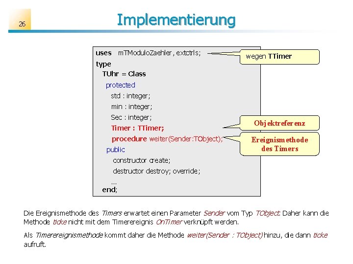 26 Implementierung uses m. TModulo. Zaehler, extctrls; type TUhr = Class wegen TTimer protected