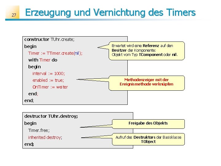 27 Erzeugung und Vernichtung des Timers constructor TUhr. create; begin Timer : = TTimer.