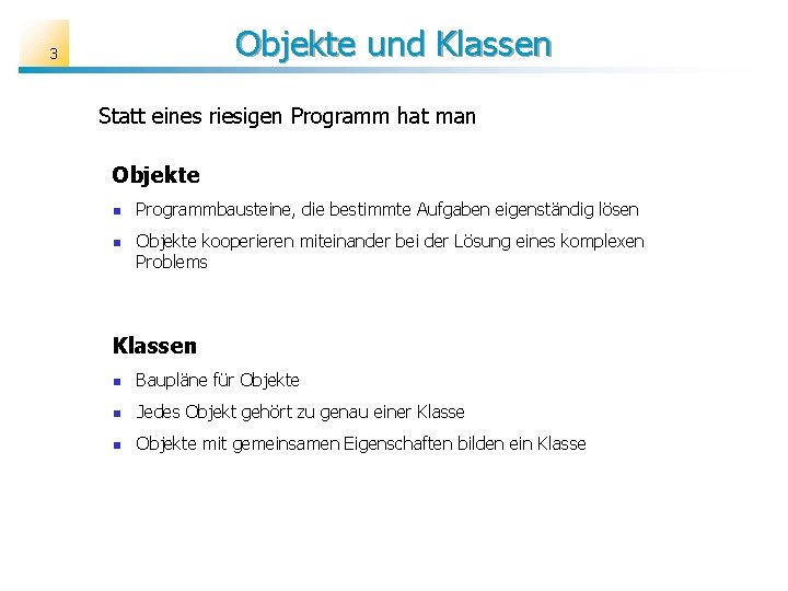 Objekte und Klassen 3 Statt eines riesigen Programm hat man Objekte n n Programmbausteine,