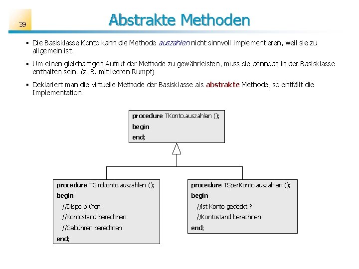 Abstrakte Methoden 39 § Die Basisklasse Konto kann die Methode auszahlen nicht sinnvoll implementieren,