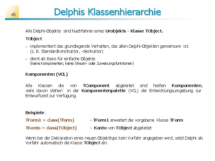 Delphis Klassenhierarchie 45 Alle Delphi-Objekte sind Nachfahren eines Urobjekts - Klasse TObject § §