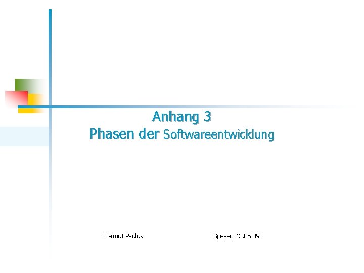 Anhang 3 Phasen der Softwareentwicklung Helmut Paulus Speyer, 13. 05. 09 