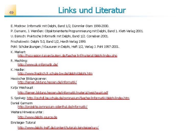 Links und Literatur 69 E. Modrow: Informatik mit Delphi, Band 1/2, Dümmler-Stam 1998 -2000.