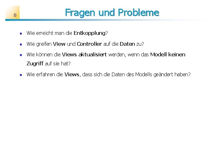 Fragen und Probleme 8 n Wie erreicht man die Entkopplung? n Wie greifen View