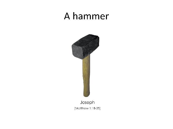 A hammer 