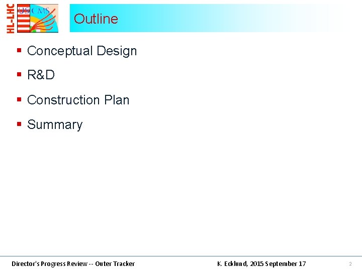 Outline § Conceptual Design § R&D § Construction Plan § Summary Director's Progress Review
