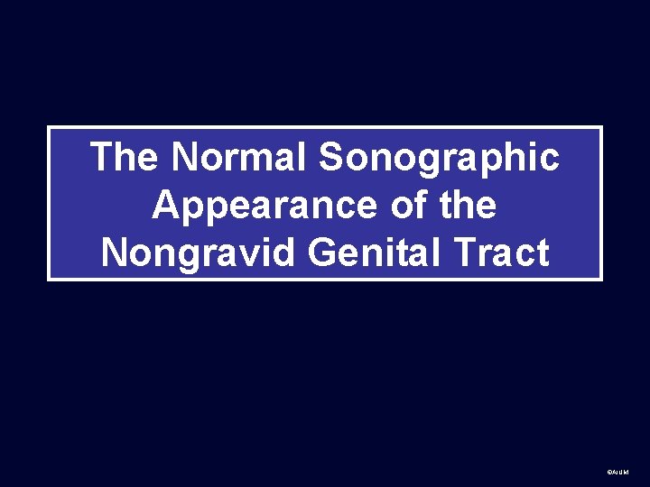 The Normal Sonographic Appearance of the Nongravid Genital Tract ©AIUM 