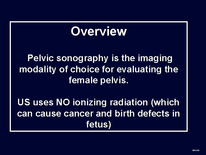 Overview Pelvic sonography is the imaging modality of choice for evaluating the female pelvis.
