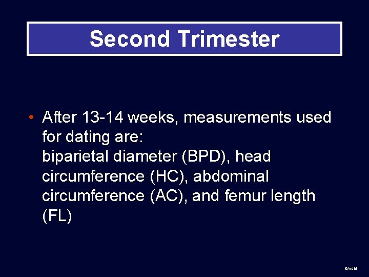 Second Trimester • After 13 -14 weeks, measurements used for dating are: biparietal diameter