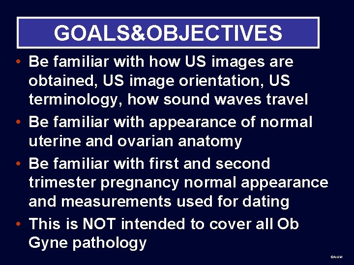 GOALS&OBJECTIVES • Be familiar with how US images are obtained, US image orientation, US