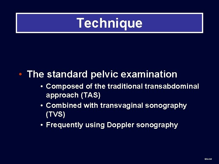 Technique • The standard pelvic examination • Composed of the traditional transabdominal approach (TAS)