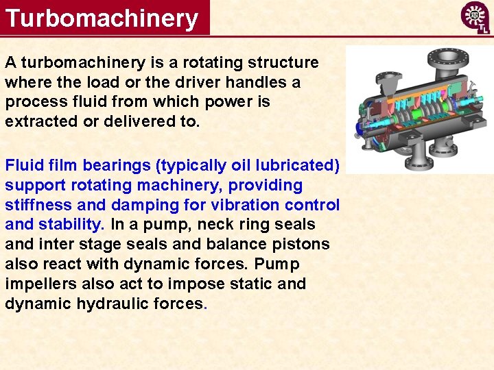 Turbomachinery A turbomachinery is a rotating structure where the load or the driver handles