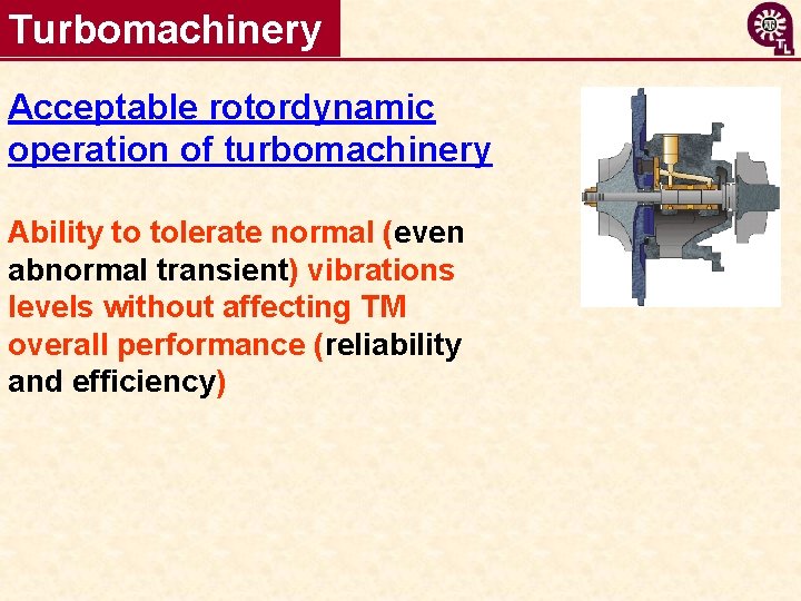 Turbomachinery Acceptable rotordynamic operation of turbomachinery Ability to tolerate normal (even abnormal transient) vibrations