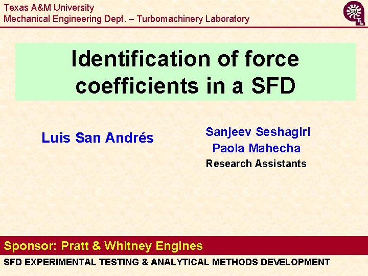 Texas A&M University Mechanical Engineering Dept. – Turbomachinery Laboratory Identification of force coefficients in