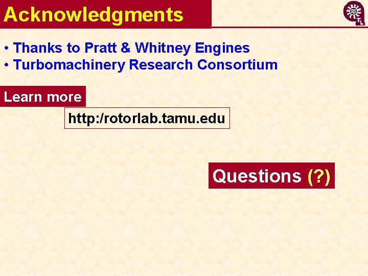 Acknowledgments • Thanks to Pratt & Whitney Engines • Turbomachinery Research Consortium Learn more