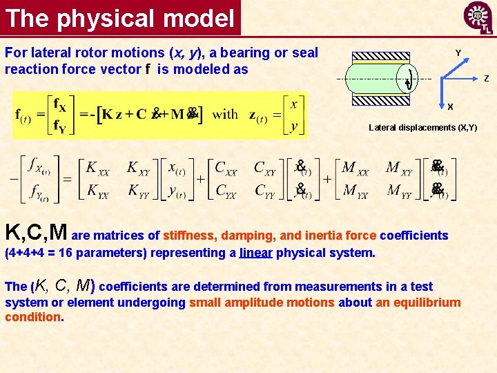 The physical model For lateral rotor motions (x, y), a bearing or seal reaction