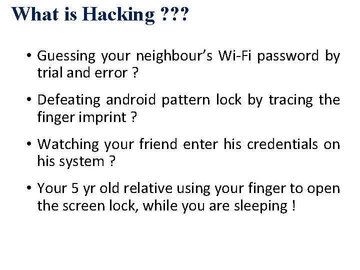 What is Hacking ? ? ? • Guessing your neighbour’s Wi-Fi password by trial