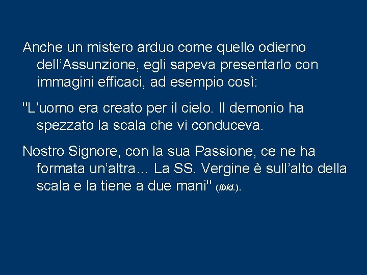 Anche un mistero arduo come quello odierno dell’Assunzione, egli sapeva presentarlo con immagini efficaci, Anche un mistero arduo come quello odierno dell’Assunzione, egli sapeva presentarlo con immagini efficaci,