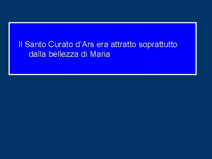 Il Santo Curato d’Ars era attratto soprattutto dalla bellezza di Maria Il Santo Curato d’Ars era attratto soprattutto dalla bellezza di Maria