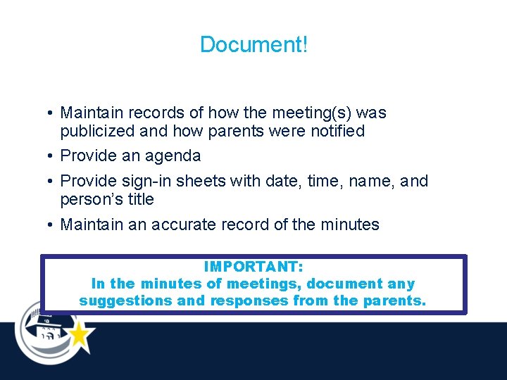 Document! • Maintain records of how the meeting(s) was publicized and how parents were