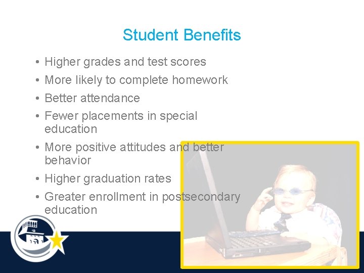 Student Benefits • • Higher grades and test scores More likely to complete homework