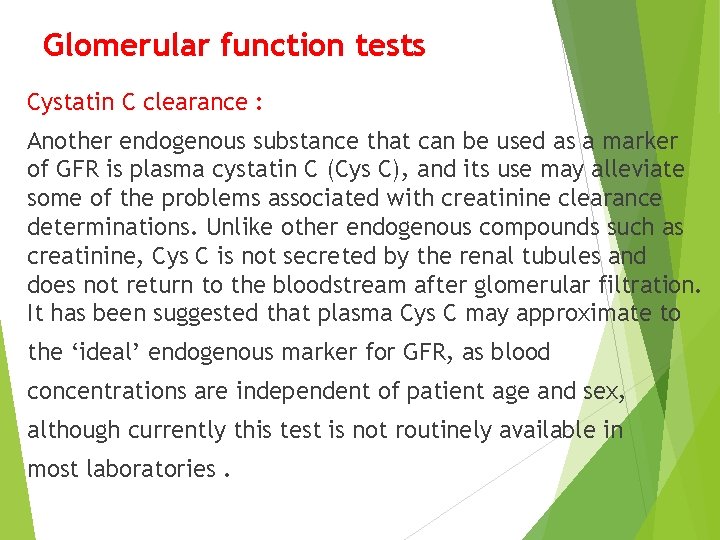 Glomerular function tests Cystatin C clearance : Another endogenous substance that can be used