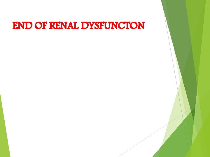 END OF RENAL DYSFUNCTON 