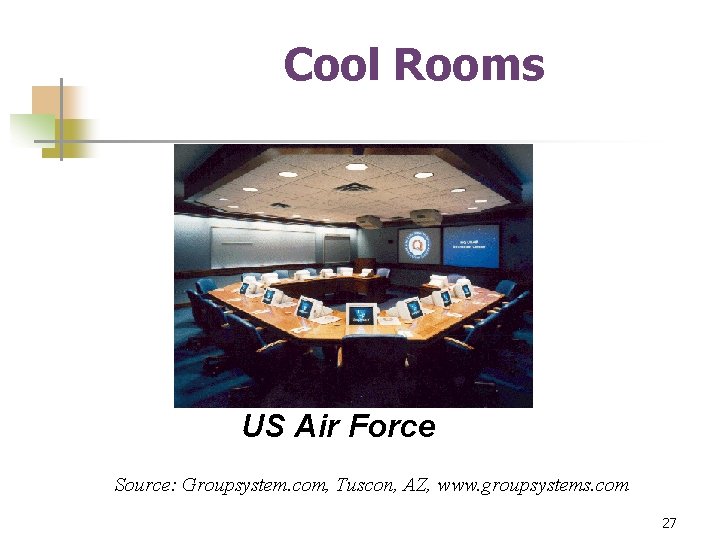 Cool Rooms US Air Force Source: Groupsystem. com, Tuscon, AZ, www. groupsystems. com 27