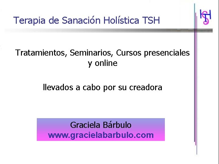 Terapia de Sanación Holística TSH Tratamientos, Seminarios, Cursos presenciales y online llevados a cabo