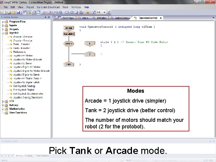 Modes Arcade = 1 joystick drive (simpler) Tank = 2 joystick drive (better control) Modes Arcade = 1 joystick drive (simpler) Tank = 2 joystick drive (better control)