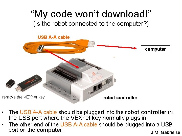 “My code won’t download!” (Is the robot connected to the computer? ) USB A-A