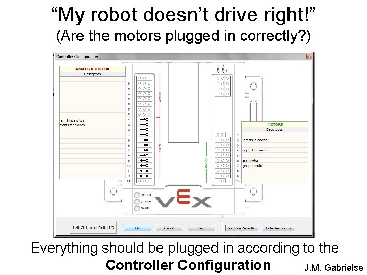 “My robot doesn’t drive right!” (Are the motors plugged in correctly? ) Everything should