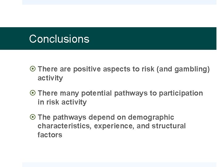 Conclusions There are positive aspects to risk (and gambling) activity There many potential pathways