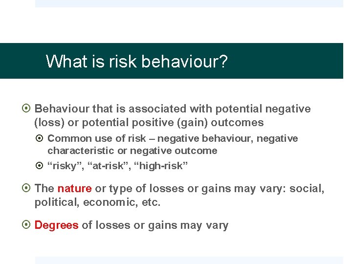 What is risk behaviour? Behaviour that is associated with potential negative (loss) or potential