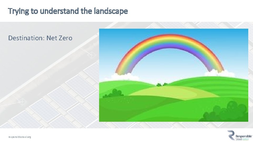 Trying to understand the landscape Destination: Net Zero responsiblesteel. org 