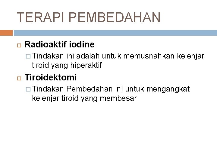 TERAPI PEMBEDAHAN Radioaktif iodine � Tindakan ini adalah untuk memusnahkan kelenjar tiroid yang hiperaktif TERAPI PEMBEDAHAN Radioaktif iodine � Tindakan ini adalah untuk memusnahkan kelenjar tiroid yang hiperaktif