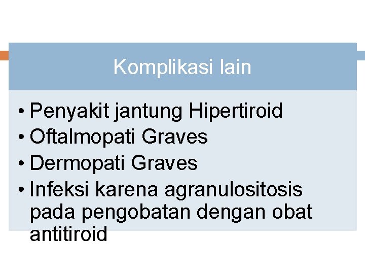Komplikasi lain • Penyakit jantung Hipertiroid • Oftalmopati Graves • Dermopati Graves • Infeksi Komplikasi lain • Penyakit jantung Hipertiroid • Oftalmopati Graves • Dermopati Graves • Infeksi